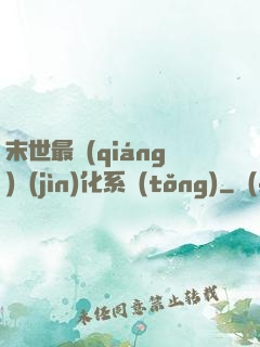末世最強(qiáng)進(jìn)化系統(tǒng)