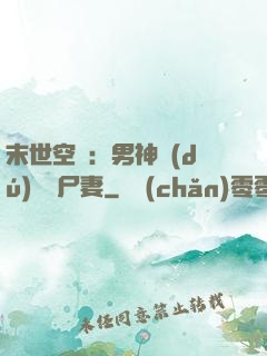 末世空間：男神獨(dú)寵喪尸妻
