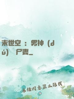 末世空間：男神獨(dú)寵喪尸妻