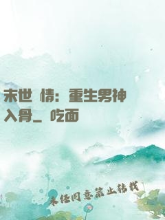 末世纏情：重生男神寵入骨