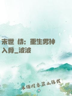 末世纏情：重生男神寵入骨