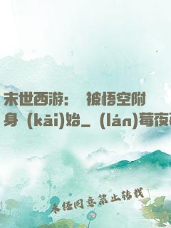 末世西游：從被悟空附身開(kāi)始
