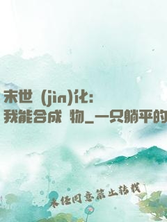 末世進(jìn)化：我能合成萬物