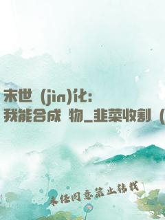 末世進(jìn)化：我能合成萬物
