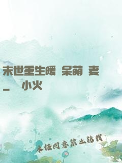末世重生暖寵呆萌嬌妻