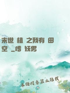 末世靈植師之我有藥田空間