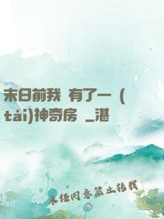 末日前我擁有了一臺(tái)神奇房車