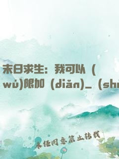 末日求生：我可以無(wú)限加點(diǎn)
