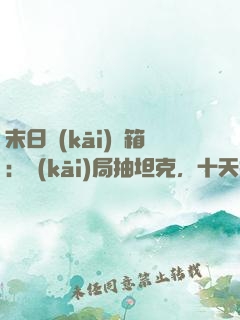 末日開(kāi)寶箱：開(kāi)局抽坦克，十天抽機(jī)甲