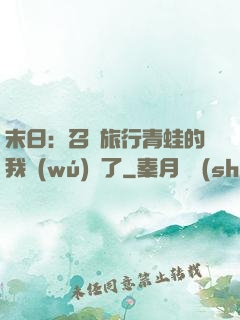 末日：召喚旅行青蛙的我無(wú)敵了