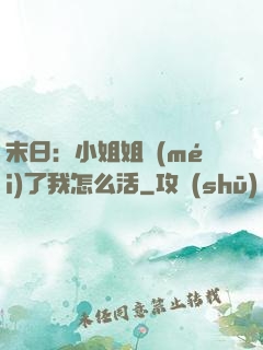末日：小姐姐沒(méi)了我怎么活