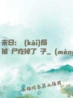 末日：開(kāi)局被喪尸吃掉了腦子