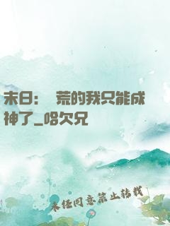 末日：飽荒的我只能成神了