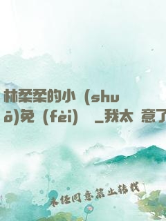 林柔柔的小說(shuō)免費(fèi)閱讀