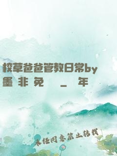校草爸爸管教日常by墨寶非寶免費閱讀