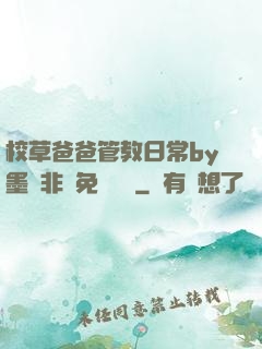 校草爸爸管教日常by墨寶非寶免費閱讀