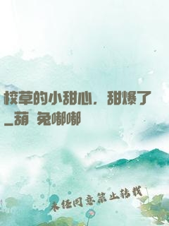 校草的小甜心，甜爆了