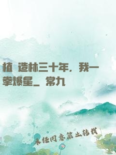植樹造林三十年，我一拳爆星