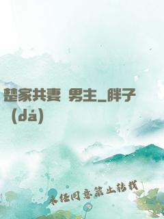 楚家共妻雙男主