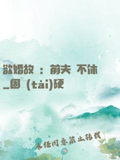 欲婚故縱：前夫纏不休