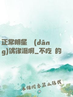 正常明星誰當(dāng)偶像派啊
