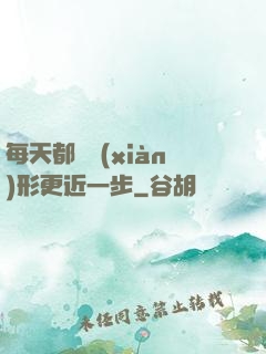 每天都離現(xiàn)形更近一步