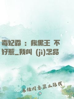 毒妃霸寵：腹黑王爺不好惹