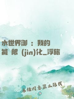 水世界御獸：我的寵獸能無限進(jìn)化