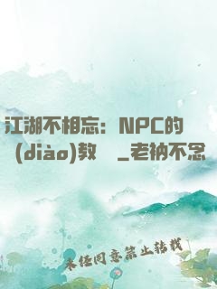 江湖不相忘：NPC的調(diào)教計劃