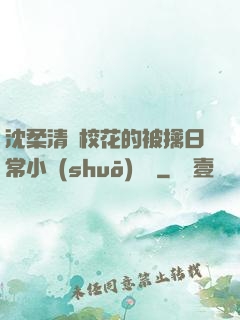 沈柔清純?；ǖ谋磺苋粘Ｐ≌f(shuō)閱讀