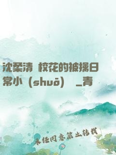 沈柔清純?；ǖ谋磺苋粘Ｐ≌f(shuō)閱讀