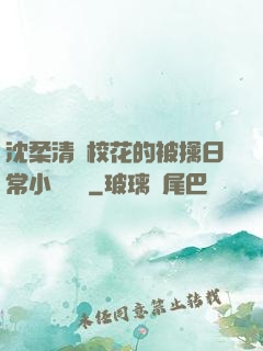 沈柔清純?；ǖ谋磺苋粘Ｐ≌f閱讀