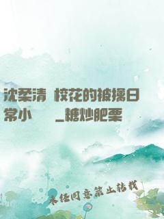 沈柔清純?；ǖ谋磺苋粘Ｐ≌f閱讀
