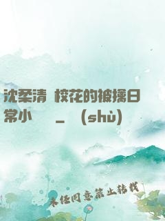 沈柔清純?；ǖ谋磺苋粘Ｐ≌f閱讀