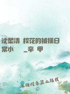 沈柔清純?；ǖ谋磺苋粘Ｐ≌f閱讀