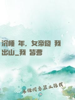 沉睡萬年，女帝跪請我出山