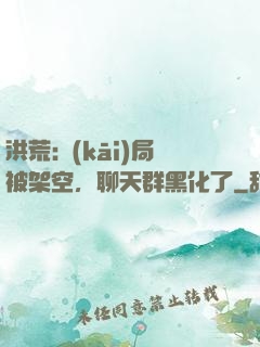 洪荒:開(kāi)局被架空，聊天群黑化了