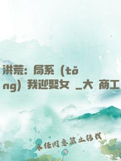 洪荒:開局系統(tǒng)讓我迎娶女媧