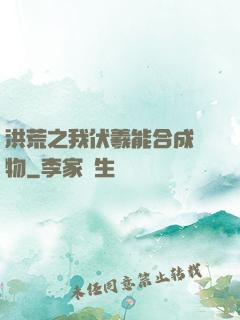 洪荒之我伏羲能合成萬物