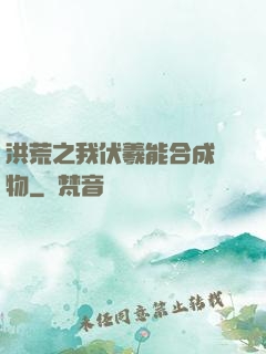 洪荒之我伏羲能合成萬物