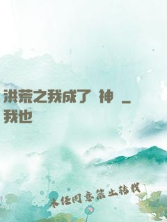 洪荒之我成了弒神槍