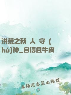 洪荒之我為人間守護(hù)神