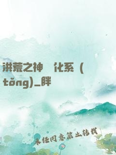 洪荒之神級煉化系統(tǒng)