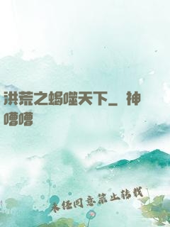 洪荒之蝎噬天下