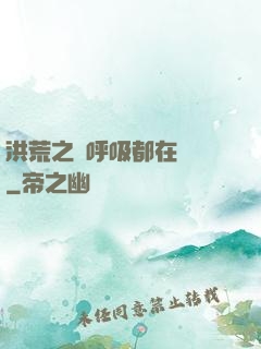 洪荒之連呼吸都在變強