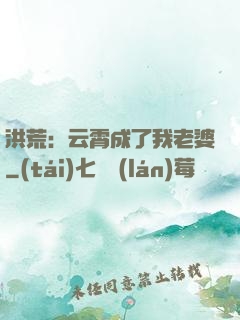 洪荒：云霄成了我老婆