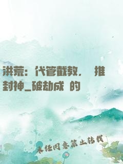 洪荒：代管截教，橫推封神