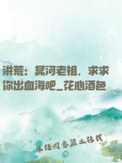 洪荒：冥河老祖，求求你出血海吧