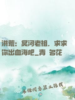 洪荒：冥河老祖，求求你出血海吧