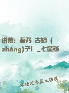 洪荒：吾乃盤古嫡長(zhǎng)子！